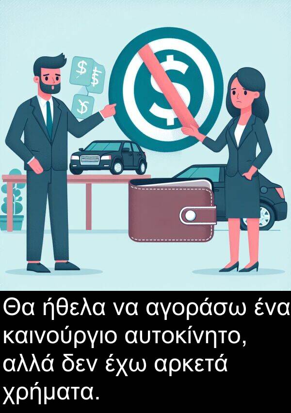 καινούργιο: Θα ήθελα να αγοράσω ένα καινούργιο αυτοκίνητο, αλλά δεν έχω αρκετά χρήματα.