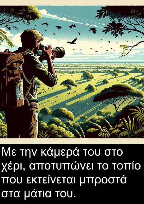 μάτια: Με την κάμερά του στο χέρι, αποτυπώνει το τοπίο που εκτείνεται μπροστά στα μάτια του.
