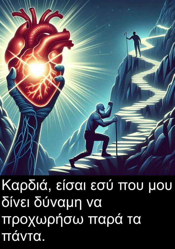 είσαι: Καρδιά, είσαι εσύ που μου δίνει δύναμη να προχωρήσω παρά τα πάντα.