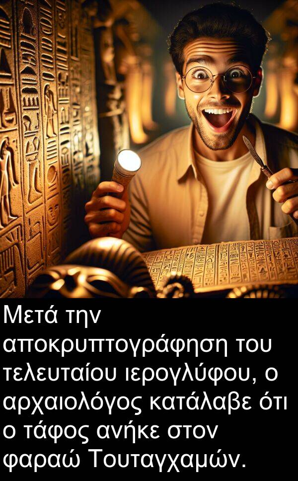 φαραώ: Μετά την αποκρυπτογράφηση του τελευταίου ιερογλύφου, ο αρχαιολόγος κατάλαβε ότι ο τάφος ανήκε στον φαραώ Τουταγχαμών.
