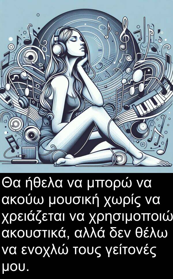 θέλω: Θα ήθελα να μπορώ να ακούω μουσική χωρίς να χρειάζεται να χρησιμοποιώ ακουστικά, αλλά δεν θέλω να ενοχλώ τους γείτονές μου.