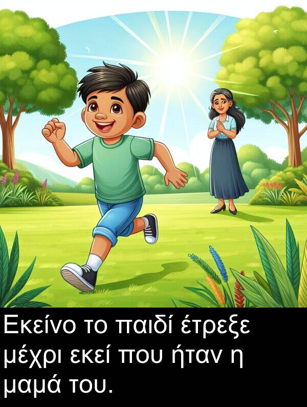 εκεί: Εκείνο το παιδί έτρεξε μέχρι εκεί που ήταν η μαμά του.