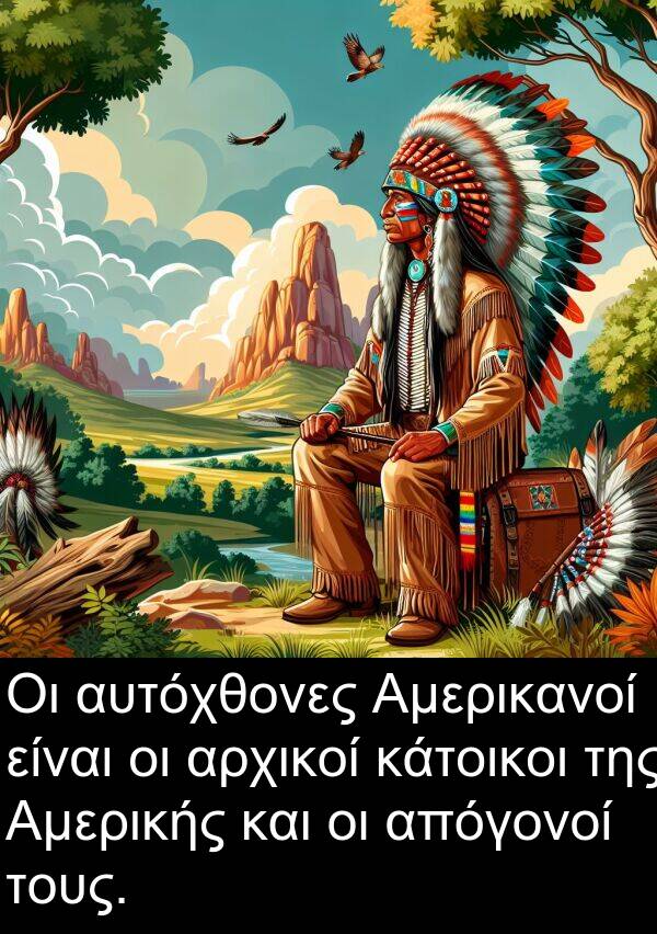 απόγονοί: Οι αυτόχθονες Αμερικανοί είναι οι αρχικοί κάτοικοι της Αμερικής και οι απόγονοί τους.