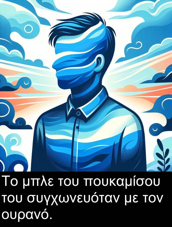 μπλε: Το μπλε του πουκαμίσου του συγχωνευόταν με τον ουρανό.