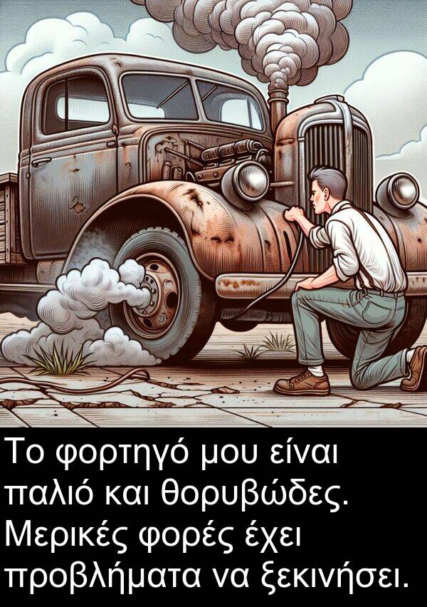 φορές: Το φορτηγό μου είναι παλιό και θορυβώδες. Μερικές φορές έχει προβλήματα να ξεκινήσει.