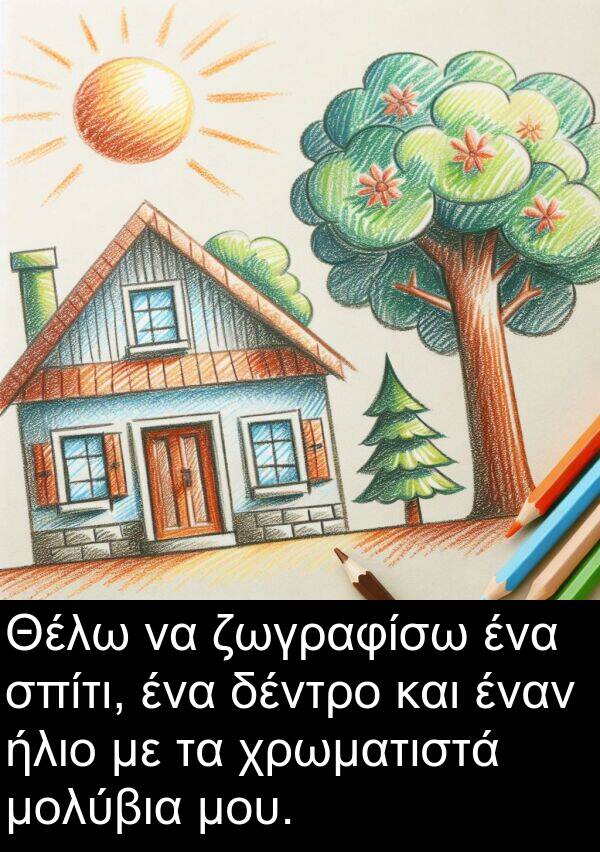 δέντρο: Θέλω να ζωγραφίσω ένα σπίτι, ένα δέντρο και έναν ήλιο με τα χρωματιστά μολύβια μου.