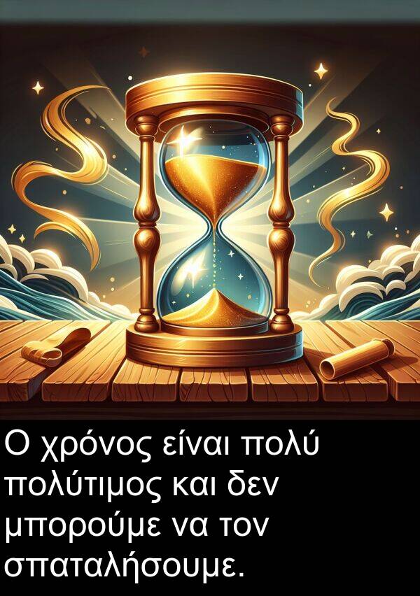 μπορούμε: Ο χρόνος είναι πολύ πολύτιμος και δεν μπορούμε να τον σπαταλήσουμε.