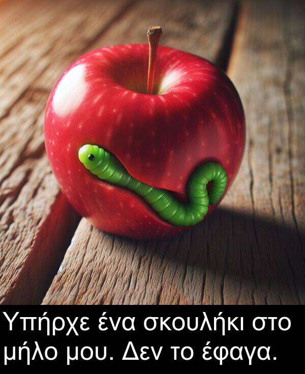 μήλο: Υπήρχε ένα σκουλήκι στο μήλο μου. Δεν το έφαγα.