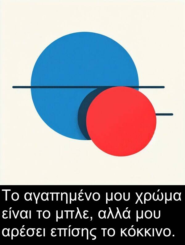 επίσης: Το αγαπημένο μου χρώμα είναι το μπλε, αλλά μου αρέσει επίσης το κόκκινο.