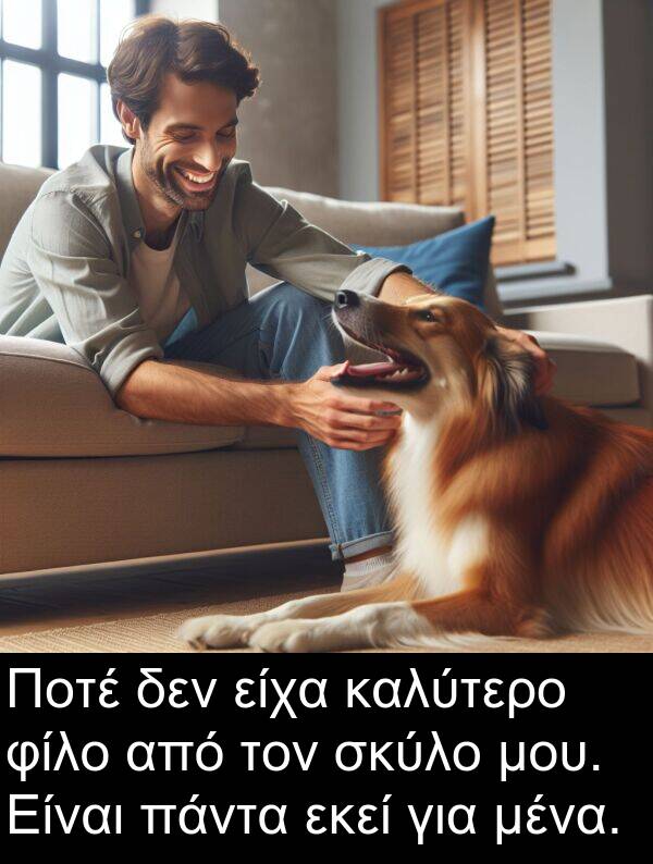 εκεί: Ποτέ δεν είχα καλύτερο φίλο από τον σκύλο μου. Είναι πάντα εκεί για μένα.
