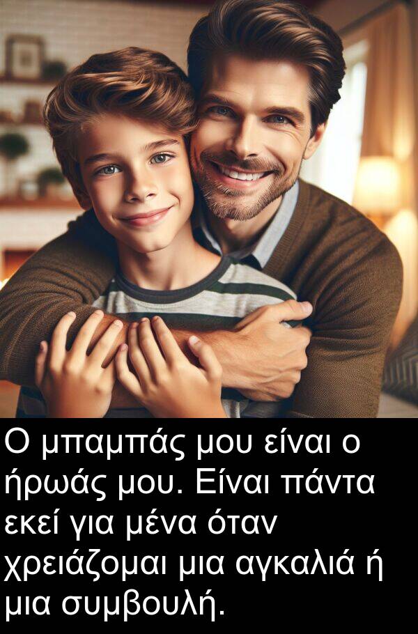 εκεί: Ο μπαμπάς μου είναι ο ήρωάς μου. Είναι πάντα εκεί για μένα όταν χρειάζομαι μια αγκαλιά ή μια συμβουλή.