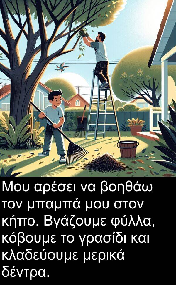 δέντρα: Μου αρέσει να βοηθάω τον μπαμπά μου στον κήπο. Βγάζουμε φύλλα, κόβουμε το γρασίδι και κλαδεύουμε μερικά δέντρα.
