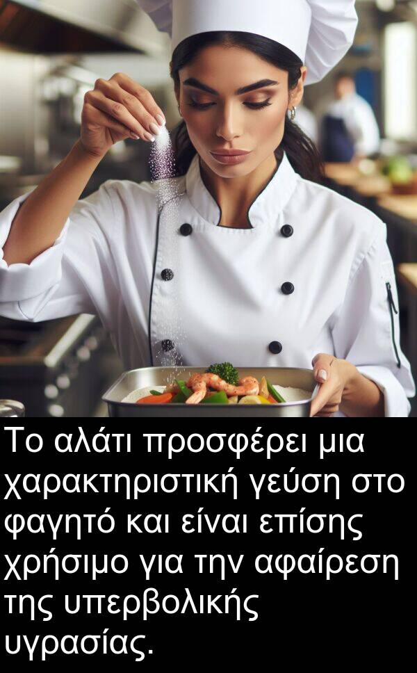 χαρακτηριστική: Το αλάτι προσφέρει μια χαρακτηριστική γεύση στο φαγητό και είναι επίσης χρήσιμο για την αφαίρεση της υπερβολικής υγρασίας.