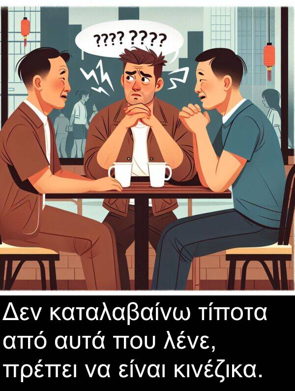 τίποτα: Δεν καταλαβαίνω τίποτα από αυτά που λένε, πρέπει να είναι κινέζικα.