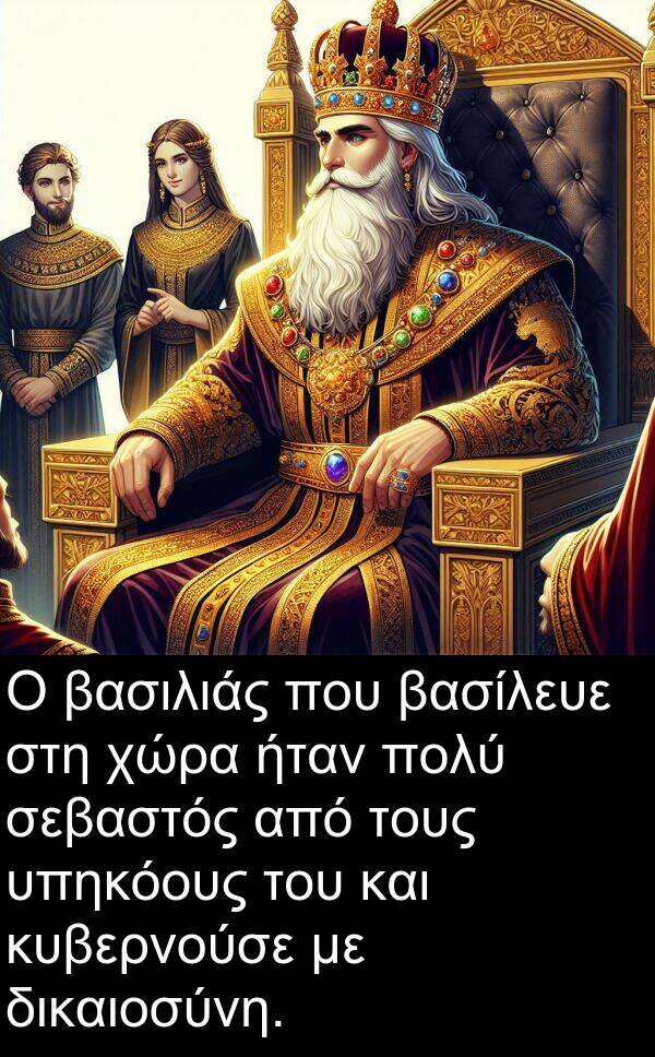 σεβαστός: Ο βασιλιάς που βασίλευε στη χώρα ήταν πολύ σεβαστός από τους υπηκόους του και κυβερνούσε με δικαιοσύνη.