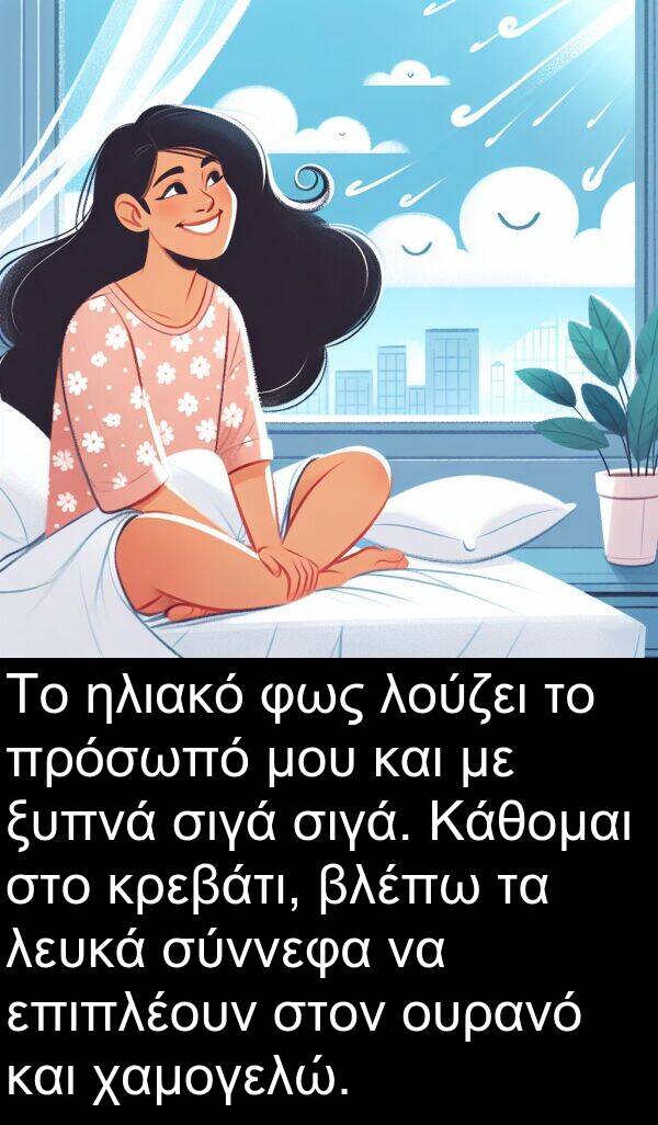 ηλιακό: Το ηλιακό φως λούζει το πρόσωπό μου και με ξυπνά σιγά σιγά. Κάθομαι στο κρεβάτι, βλέπω τα λευκά σύννεφα να επιπλέουν στον ουρανό και χαμογελώ.