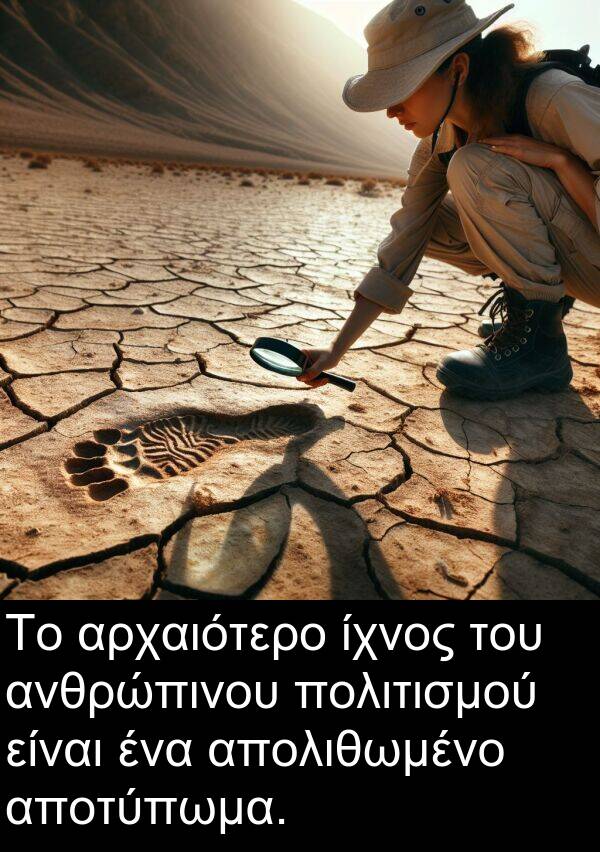 αποτύπωμα: Το αρχαιότερο ίχνος του ανθρώπινου πολιτισμού είναι ένα απολιθωμένο αποτύπωμα.