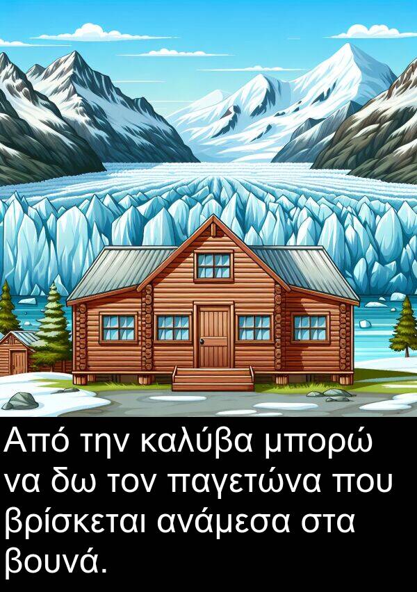 παγετώνα: Από την καλύβα μπορώ να δω τον παγετώνα που βρίσκεται ανάμεσα στα βουνά.