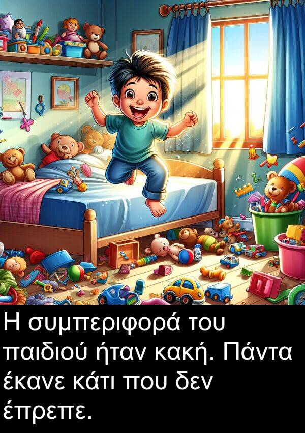 έκανε: Η συμπεριφορά του παιδιού ήταν κακή. Πάντα έκανε κάτι που δεν έπρεπε.