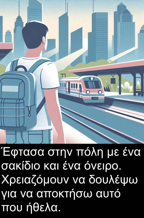ήθελα: Έφτασα στην πόλη με ένα σακίδιο και ένα όνειρο. Χρειαζόμουν να δουλέψω για να αποκτήσω αυτό που ήθελα.