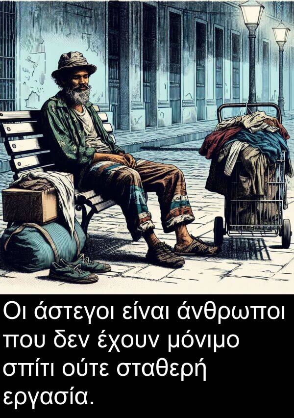 ούτε: Οι άστεγοι είναι άνθρωποι που δεν έχουν μόνιμο σπίτι ούτε σταθερή εργασία.