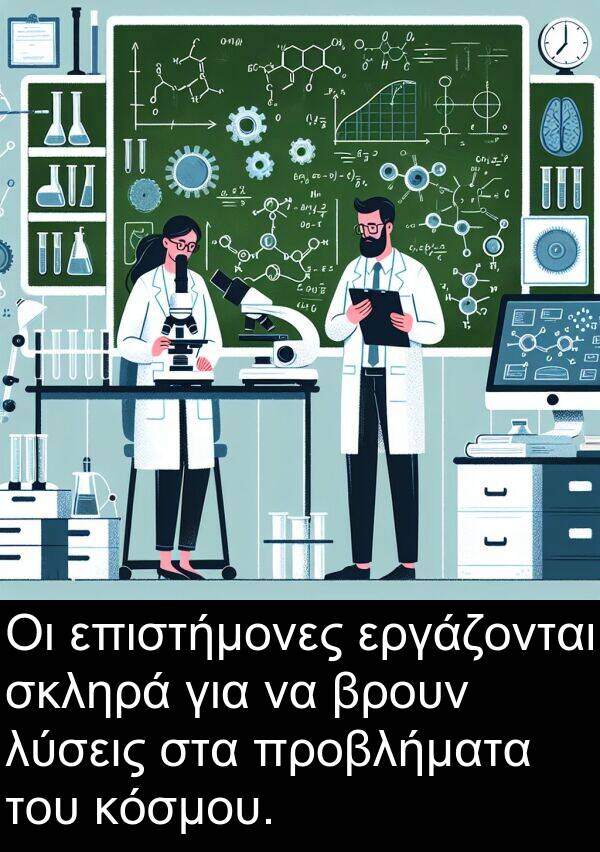 σκληρά: Οι επιστήμονες εργάζονται σκληρά για να βρουν λύσεις στα προβλήματα του κόσμου.