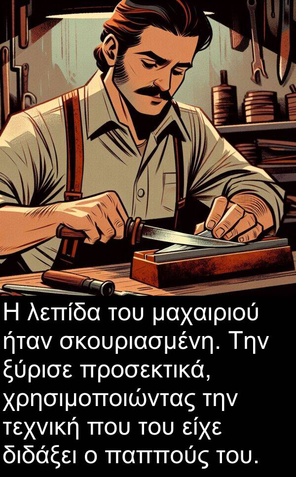 σκουριασμένη: Η λεπίδα του μαχαιριού ήταν σκουριασμένη. Την ξύρισε προσεκτικά, χρησιμοποιώντας την τεχνική που του είχε διδάξει ο παππούς του.