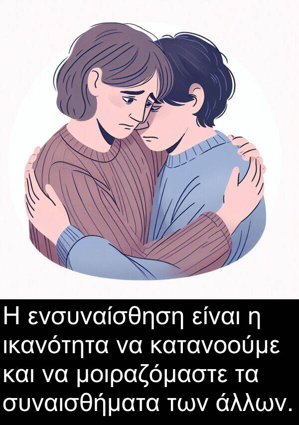 ενσυναίσθηση: Η ενσυναίσθηση είναι η ικανότητα να κατανοούμε και να μοιραζόμαστε τα συναισθήματα των άλλων.