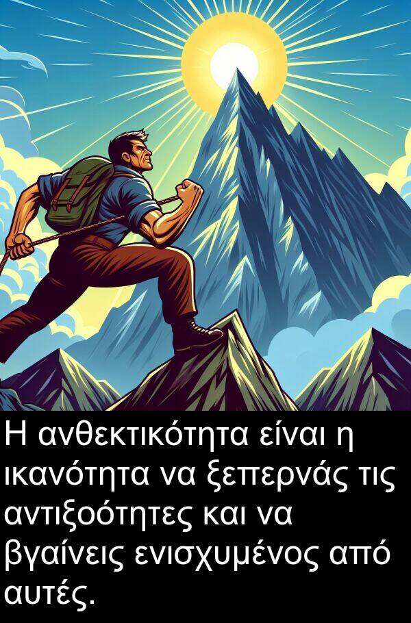 ξεπερνάς: Η ανθεκτικότητα είναι η ικανότητα να ξεπερνάς τις αντιξοότητες και να βγαίνεις ενισχυμένος από αυτές.
