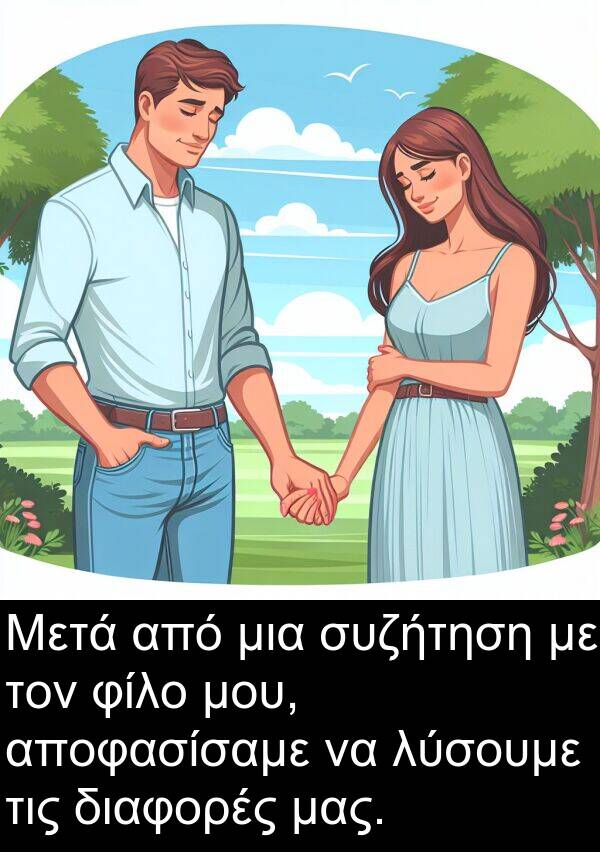 φίλο: Μετά από μια συζήτηση με τον φίλο μου, αποφασίσαμε να λύσουμε τις διαφορές μας.
