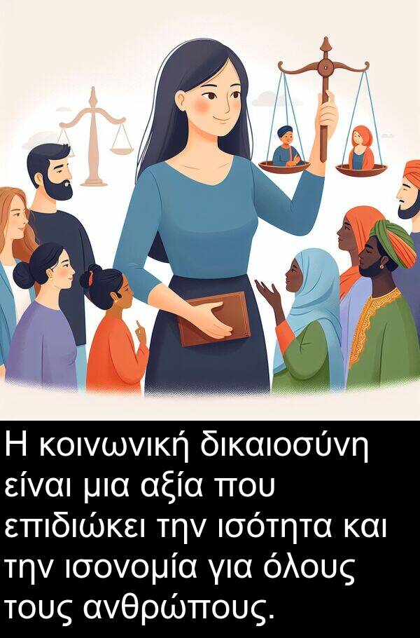επιδιώκει: Η κοινωνική δικαιοσύνη είναι μια αξία που επιδιώκει την ισότητα και την ισονομία για όλους τους ανθρώπους.