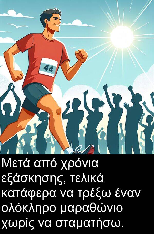 ολόκληρο: Μετά από χρόνια εξάσκησης, τελικά κατάφερα να τρέξω έναν ολόκληρο μαραθώνιο χωρίς να σταματήσω.