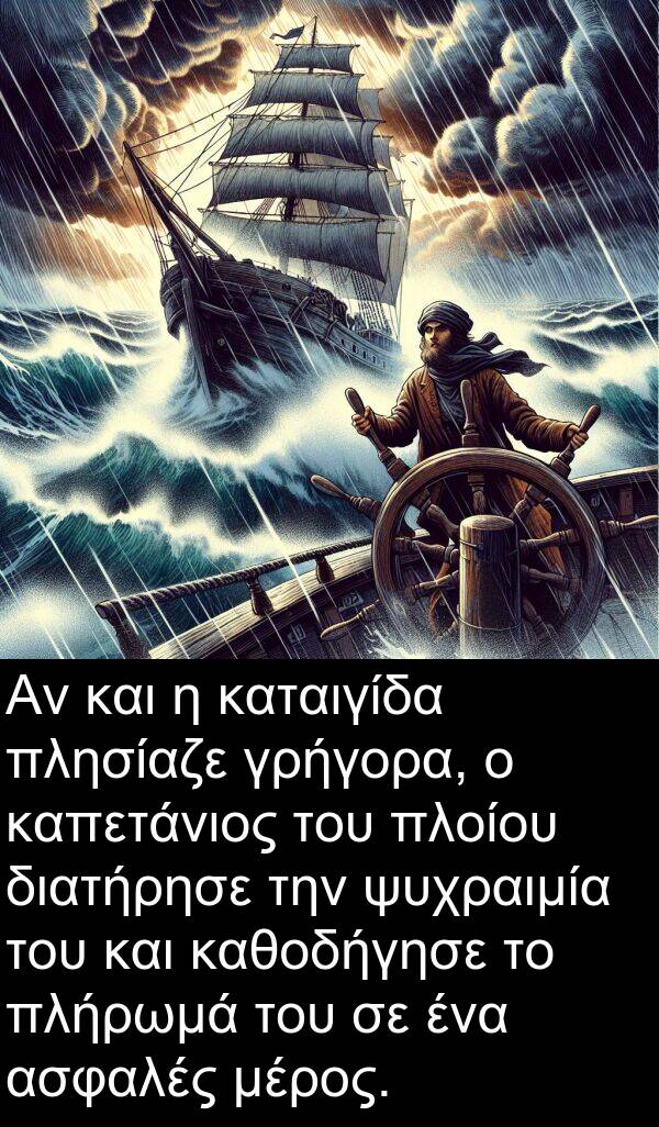 καθοδήγησε: Αν και η καταιγίδα πλησίαζε γρήγορα, ο καπετάνιος του πλοίου διατήρησε την ψυχραιμία του και καθοδήγησε το πλήρωμά του σε ένα ασφαλές μέρος.