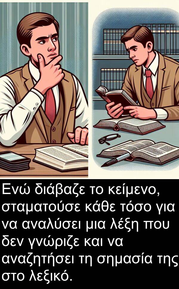 σταματούσε: Ενώ διάβαζε το κείμενο, σταματούσε κάθε τόσο για να αναλύσει μια λέξη που δεν γνώριζε και να αναζητήσει τη σημασία της στο λεξικό.