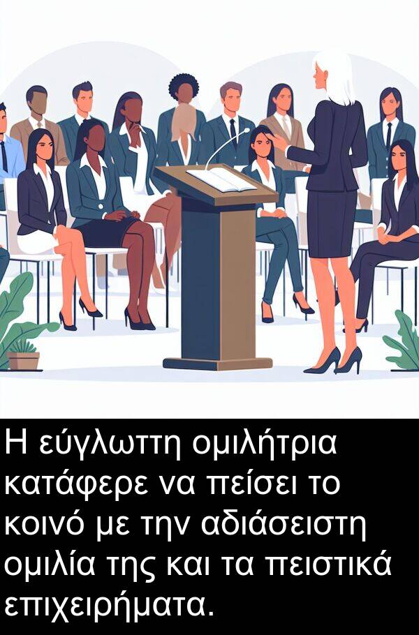 επιχειρήματα: Η εύγλωττη ομιλήτρια κατάφερε να πείσει το κοινό με την αδιάσειστη ομιλία της και τα πειστικά επιχειρήματα.
