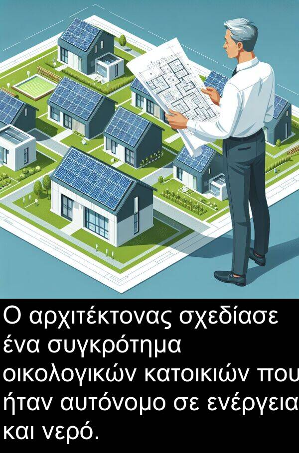 ενέργεια: Ο αρχιτέκτονας σχεδίασε ένα συγκρότημα οικολογικών κατοικιών που ήταν αυτόνομο σε ενέργεια και νερό.