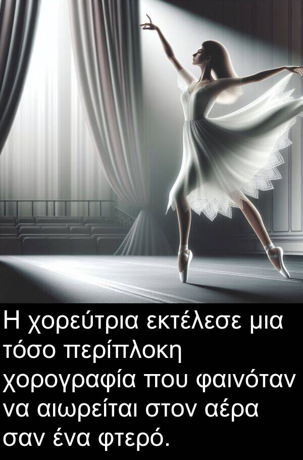 φαινόταν: Η χορεύτρια εκτέλεσε μια τόσο περίπλοκη χορογραφία που φαινόταν να αιωρείται στον αέρα σαν ένα φτερό.