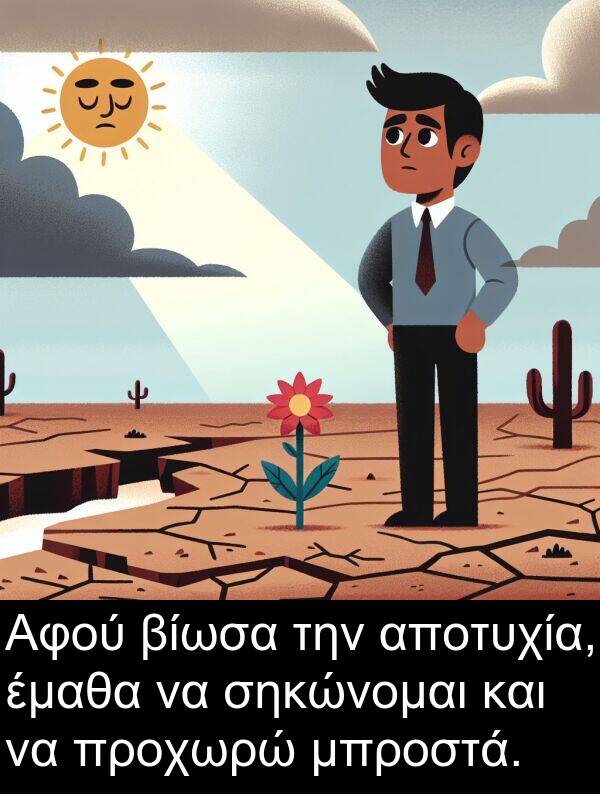 αποτυχία: Αφού βίωσα την αποτυχία, έμαθα να σηκώνομαι και να προχωρώ μπροστά.