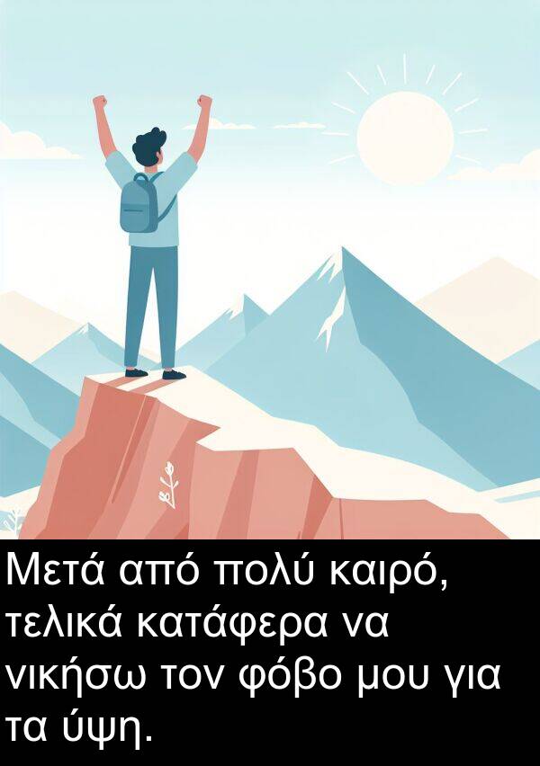 φόβο: Μετά από πολύ καιρό, τελικά κατάφερα να νικήσω τον φόβο μου για τα ύψη.