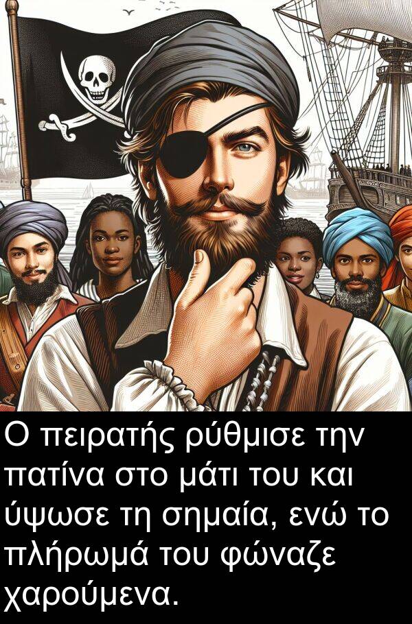 χαρούμενα: Ο πειρατής ρύθμισε την πατίνα στο μάτι του και ύψωσε τη σημαία, ενώ το πλήρωμά του φώναζε χαρούμενα.