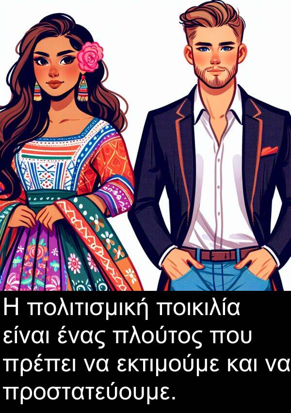 εκτιμούμε: Η πολιτισμική ποικιλία είναι ένας πλούτος που πρέπει να εκτιμούμε και να προστατεύουμε.