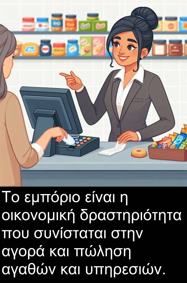 οικονομική: Το εμπόριο είναι η οικονομική δραστηριότητα που συνίσταται στην αγορά και πώληση αγαθών και υπηρεσιών.
