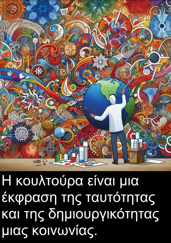ταυτότητας: Η κουλτούρα είναι μια έκφραση της ταυτότητας και της δημιουργικότητας μιας κοινωνίας.