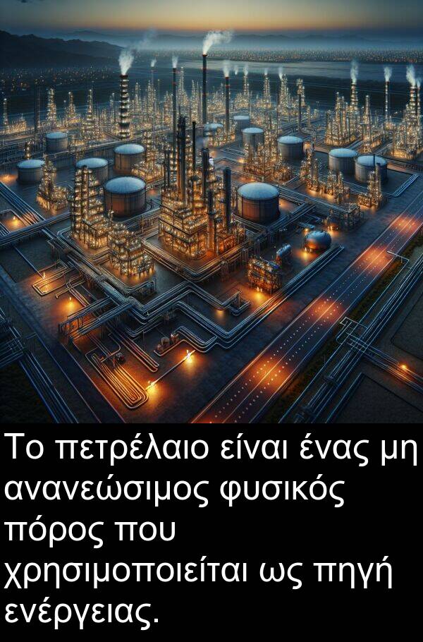 ενέργειας: Το πετρέλαιο είναι ένας μη ανανεώσιμος φυσικός πόρος που χρησιμοποιείται ως πηγή ενέργειας.