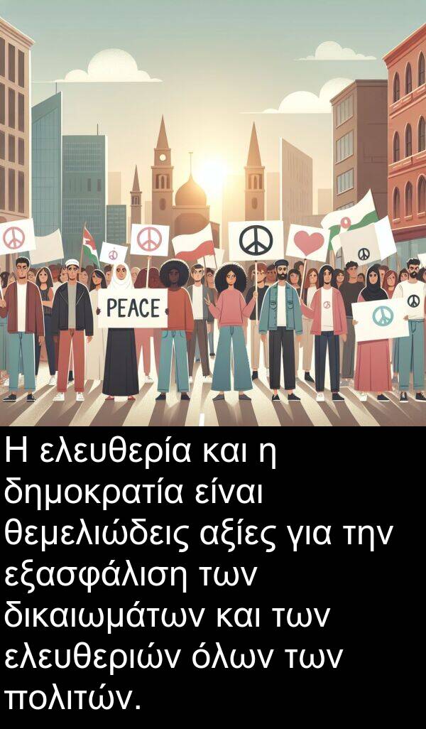 θεμελιώδεις: Η ελευθερία και η δημοκρατία είναι θεμελιώδεις αξίες για την εξασφάλιση των δικαιωμάτων και των ελευθεριών όλων των πολιτών.