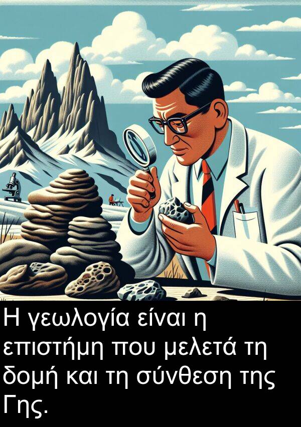 γεωλογία: Η γεωλογία είναι η επιστήμη που μελετά τη δομή και τη σύνθεση της Γης.