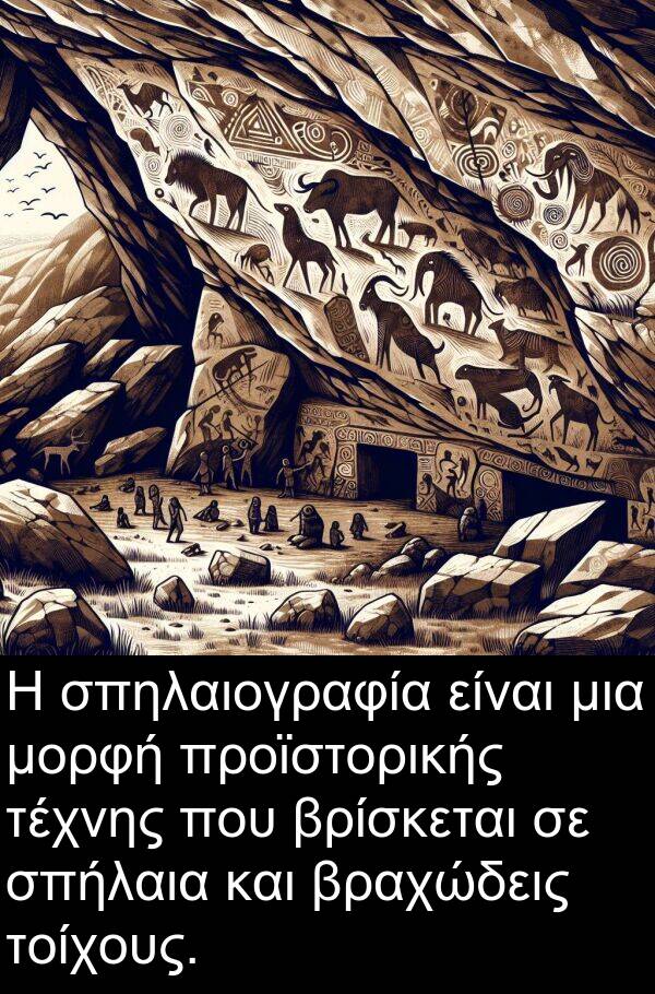 τοίχους: Η σπηλαιογραφία είναι μια μορφή προϊστορικής τέχνης που βρίσκεται σε σπήλαια και βραχώδεις τοίχους.