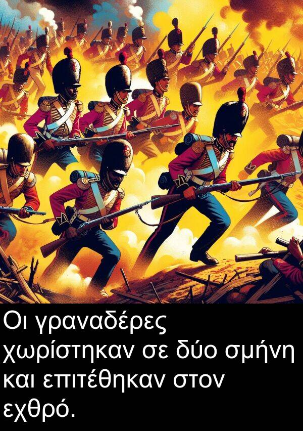 επιτέθηκαν: Οι γραναδέρες χωρίστηκαν σε δύο σμήνη και επιτέθηκαν στον εχθρό.