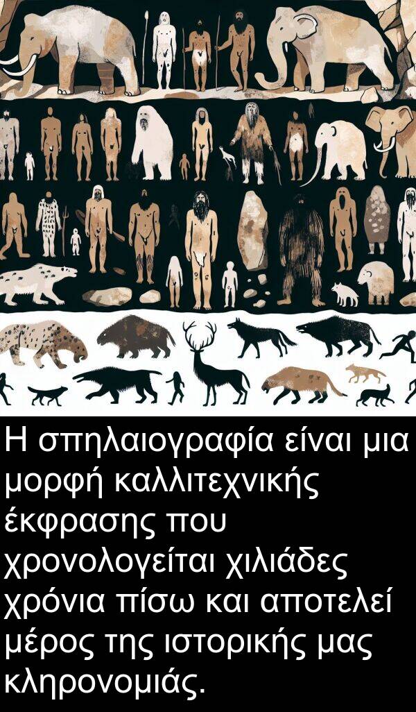 αποτελεί: Η σπηλαιογραφία είναι μια μορφή καλλιτεχνικής έκφρασης που χρονολογείται χιλιάδες χρόνια πίσω και αποτελεί μέρος της ιστορικής μας κληρονομιάς.