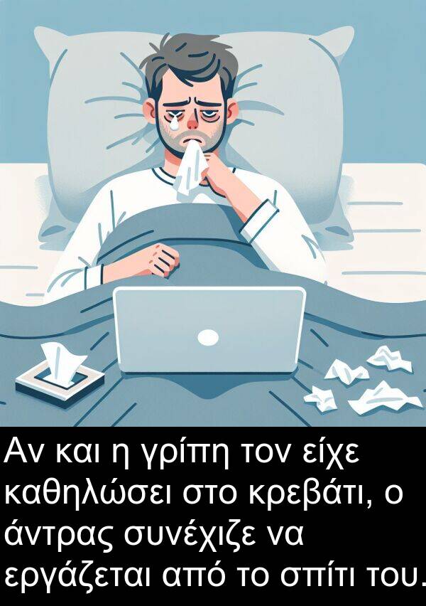 καθηλώσει: Αν και η γρίπη τον είχε καθηλώσει στο κρεβάτι, ο άντρας συνέχιζε να εργάζεται από το σπίτι του.